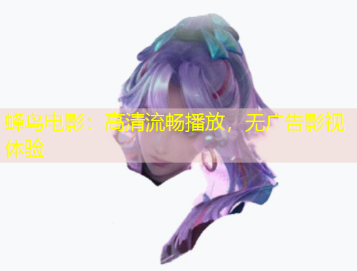 蜂鳥電影：高清流暢播放，無廣告影視體驗(yàn)