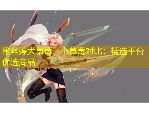 蜜絲婷大草莓、小草莓對比：精選平臺優(yōu)選商品