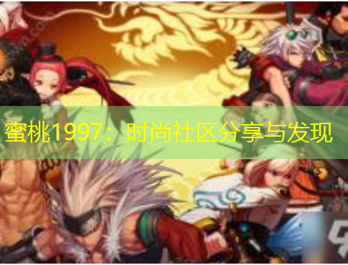 蜜桃1997：時尚社區(qū)分享與發(fā)現(xiàn)