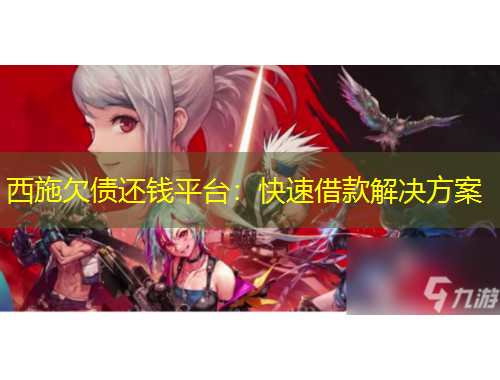 西施欠債還錢平臺：快速借款解決方案