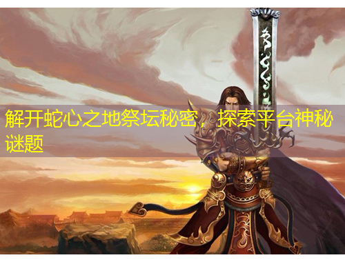 解開蛇心之地祭壇秘密，探索平臺神秘謎題