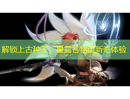 解鎖上古種子，星露谷物語新奇體驗