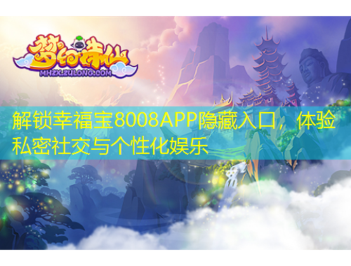 解鎖幸福寶8008APP隱藏入口，體驗(yàn)私密社交與個(gè)性化娛樂