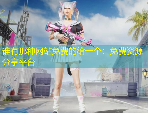 誰有那種網(wǎng)站免費的給一個：免費資源分享平臺