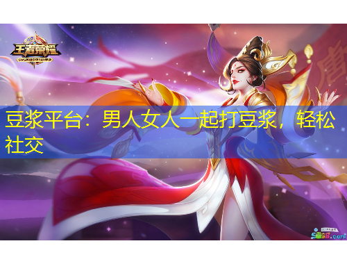 豆?jié){平臺：男人女人一起打豆?jié){，輕松社交