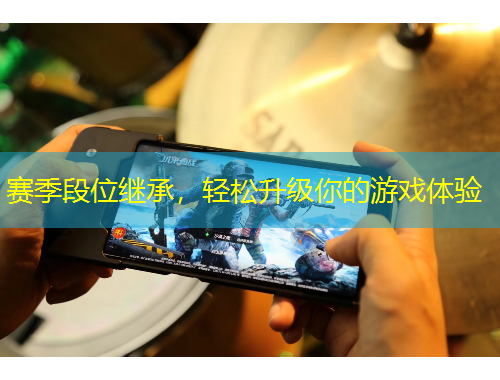 賽季段位繼承，輕松升級你的游戲體驗