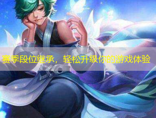 賽季段位繼承，輕松升級你的游戲體驗