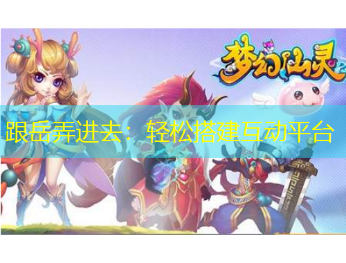跟岳弄進去：輕松搭建互動平臺