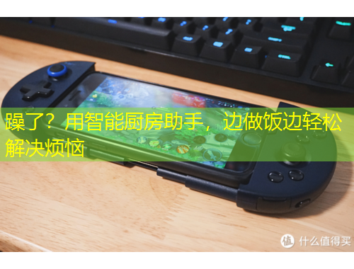 躁了？用智能廚房助手，邊做飯邊輕松解決煩惱