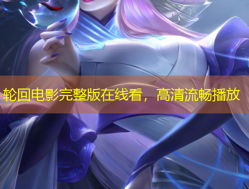 輪回電影完整版在線看，高清流暢播放