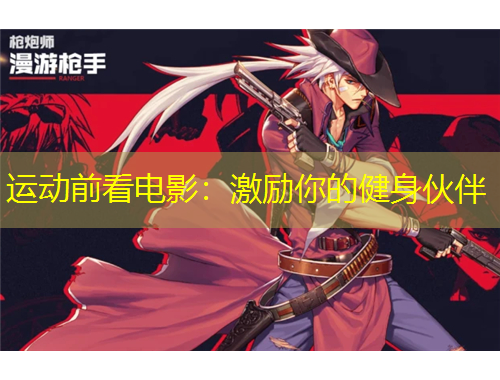 運(yùn)動(dòng)前看電影：激勵(lì)你的健身伙伴