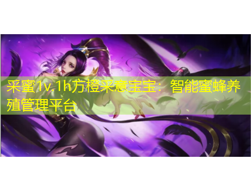 采蜜1v.1h方橙采意寶寶：智能蜜蜂養(yǎng)殖管理平臺(tái)