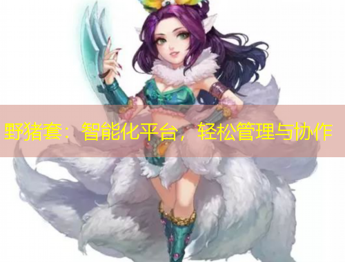 野豬套：智能化平臺(tái)，輕松管理與協(xié)作