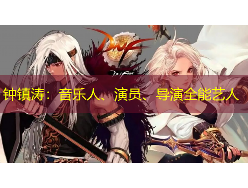 鐘鎮(zhèn)濤：音樂人、演員、導(dǎo)演全能藝人