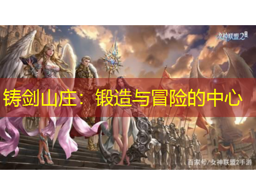 鑄劍山莊：鍛造與冒險(xiǎn)的中心