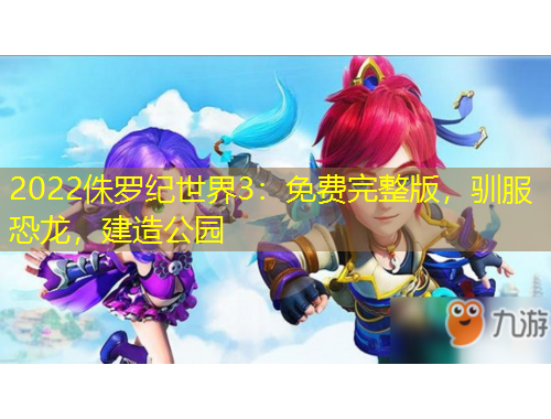 2022侏羅紀(jì)世界3：免費(fèi)完整版，馴服恐龍，建造公園