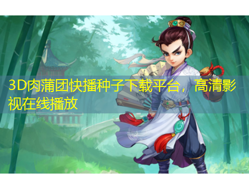 3D肉蒲團快播種子下載平臺，高清影視在線播放