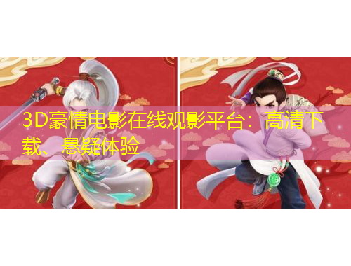 3D豪情電影在線觀影平臺：高清下載、懸疑體驗