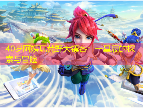 40歲阿姨玩荒野大鏢客：一星辰的探索與冒險(xiǎn)