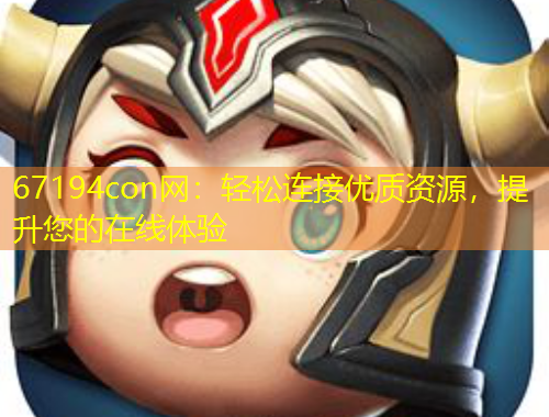 67194con網(wǎng)：輕松連接優(yōu)質(zhì)資源，提升您的在線體驗(yàn)