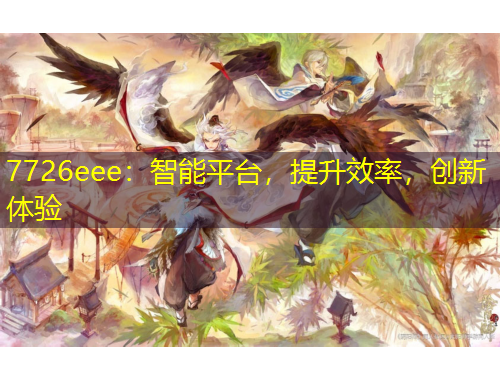 7726eee：智能平臺(tái)，提升效率，創(chuàng)新體驗(yàn)