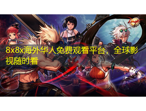 8x8x海外華人免費(fèi)觀看平臺(tái)，全球影視隨時(shí)看