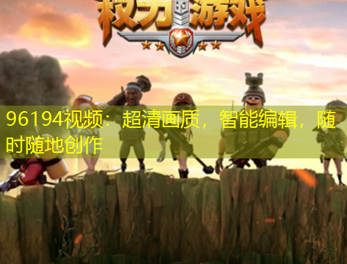 96194視頻：超清畫(huà)質(zhì)，智能編輯，隨時(shí)隨地創(chuàng)作