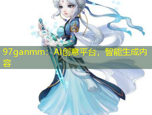 97ganmm：AI創(chuàng)意平臺，智能生成內(nèi)容