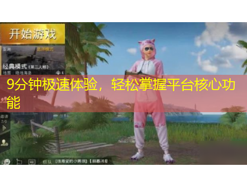 9分鐘極速體驗(yàn)，輕松掌握平臺(tái)核心功能