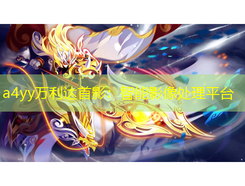 a4yy萬利達(dá)首影：智能影像處理平臺(tái)