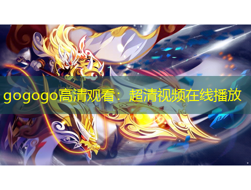 gogogo高清觀看：超清視頻在線播放