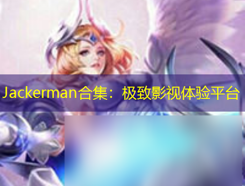 Jackerman合集：極致影視體驗平臺