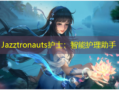 Jazztronauts護士：智能護理助手