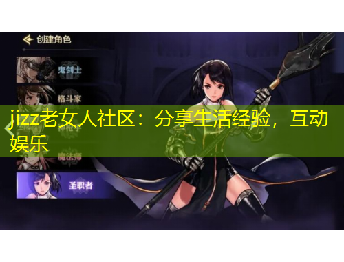 jizz老女人社區(qū)：分享生活經(jīng)驗，互動娛樂