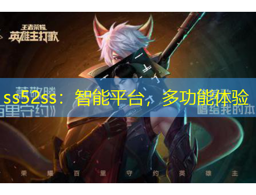 ss52ss：智能平臺，多功能體驗(yàn)