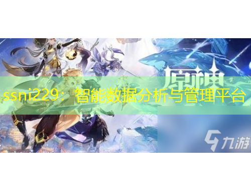 ssni229：智能數(shù)據(jù)分析與管理平臺