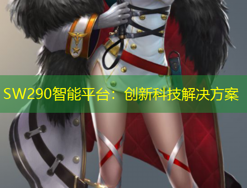 SW290智能平臺：創(chuàng)新科技解決方案