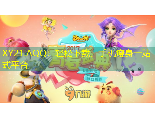 XY21.AQQ：輕松下載、手機瘦身一站式平臺