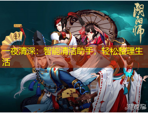 一夜清深：智能清潔助手，輕松整理生活