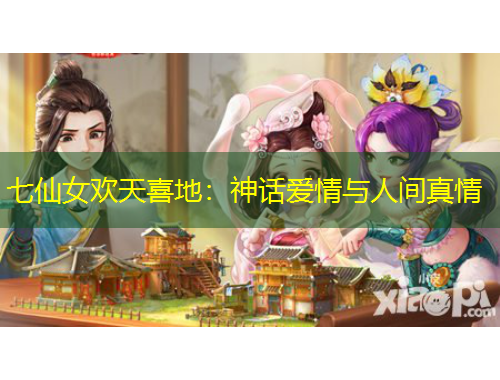 七仙女歡天喜地：神話愛情與人間真情