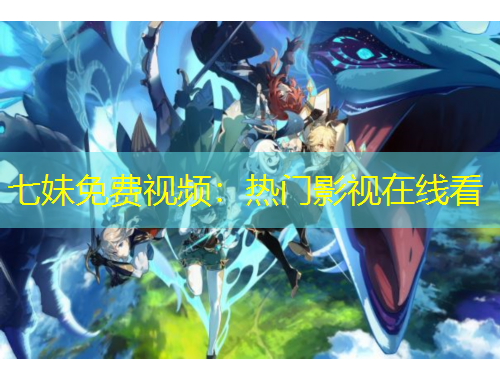 七妹免費(fèi)視頻：熱門影視在線看