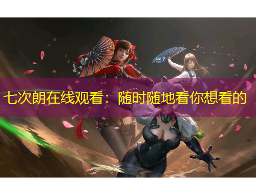 七次朗在線觀看：隨時(shí)隨地看你想看的