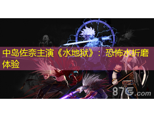 中島佐奈主演《水地獄》：恐怖水折磨體驗