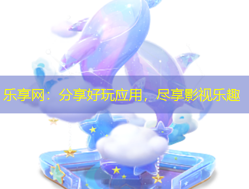樂(lè)享網(wǎng)：分享好玩應(yīng)用，盡享影視樂(lè)趣