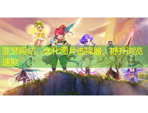 亞瑟網(wǎng)站：優(yōu)化圖片選擇器，提升瀏覽速度