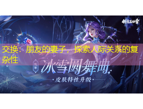 交換：朋友的妻子，探索人際關(guān)系的復(fù)雜性