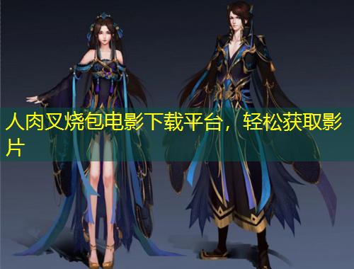 人肉叉燒包電影下載平臺，輕松獲取影片