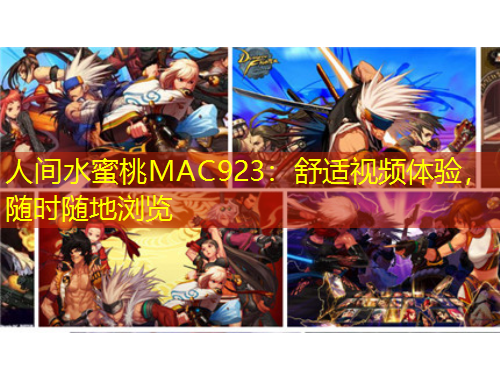 人間水蜜桃MAC923：舒適視頻體驗(yàn)，隨時(shí)隨地瀏覽