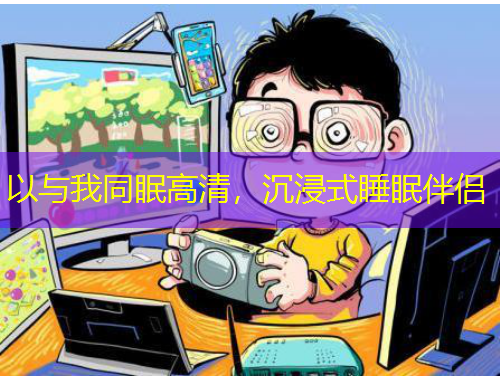 以與我同眠高清，沉浸式睡眠伴侶