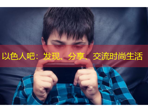 以色人吧：發(fā)現(xiàn)、分享、交流時(shí)尚生活